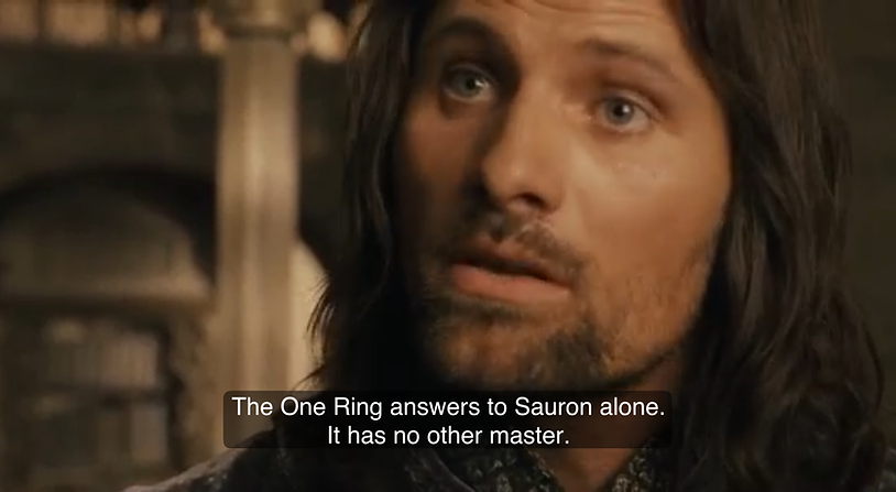 Aragorn in The Fellowship of the Rings, saying, "The One Ring answers to Sauron alone. It has no other master.